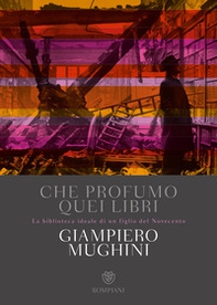 Che profumo quei libri. La biblioteca ideale di un figlio del Novecento - Librerie.coop