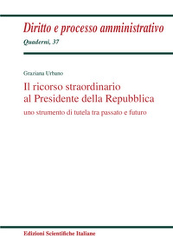 Il ricorso straordinario al Presidente della Repubblica. Uno scopo di tutela tra passato e futuro - Librerie.coop Il ricorso straordinario al Presidente della Repubblica. Uno scopo di tutela tra passato e futuro - Librerie.coop