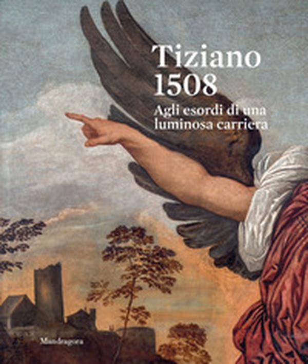 Tiziano 1508. Agli esordi di una luminosa carriera. Catalogo della mostra (Venezia, 9 settembre-3 dicembre 2023) - Librerie.coop Tiziano 1508. Agli esordi di una luminosa carriera. Catalogo della mostra (Venezia, 9 settembre-3 dicembre 2023) - Librerie.coop