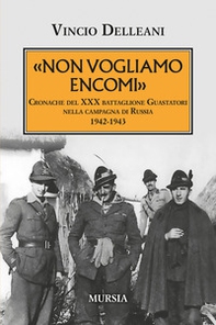 Non vogliamo encomi. Cronache del 30° Battaglione guastatori nella campagna di Russia 1942-1943 - Librerie.coop