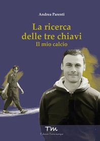La ricerca delle tre chiavi. Il mio calcio - Librerie.coop