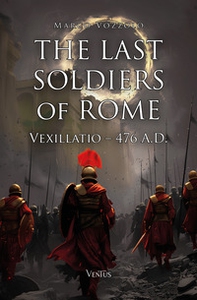 The last soldiers of Rome. Vexillatio, 476 A.D. - Librerie.coop