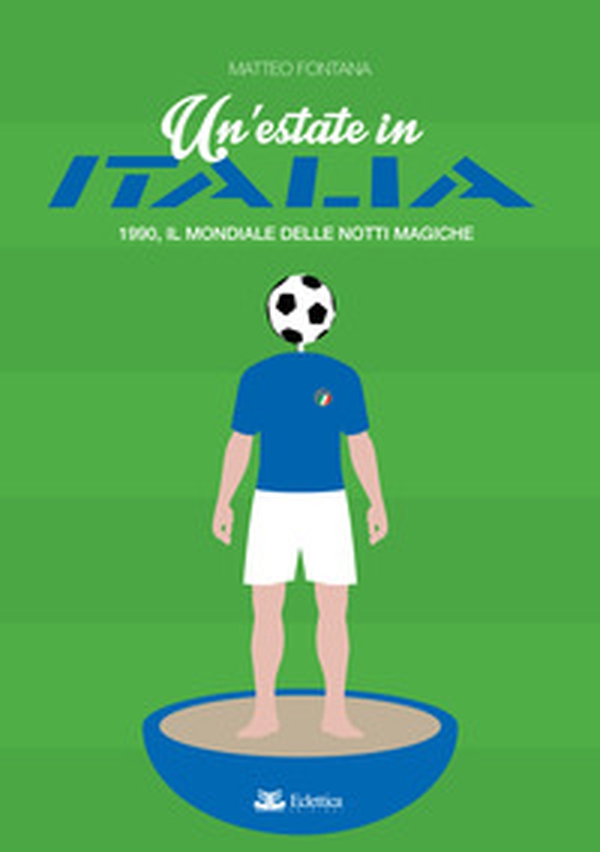 Un'estate in Italia. 1990, il Mondiale delle notti magiche - Librerie.coop Un'estate in Italia. 1990, il Mondiale delle notti magiche - Librerie.coop