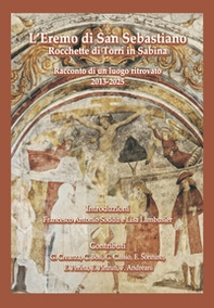 L'Eremo di San Sebastiano. Rocchette di Torri in Sabina. Racconto di un luogo ritrovato (2013-2025) - Librerie.coop