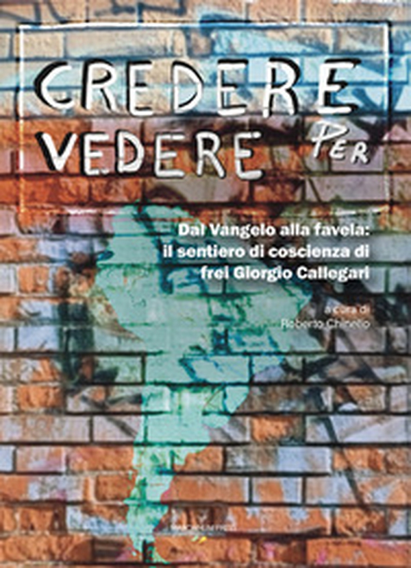 Credere per vedere. Dal Vangelo alla favela: il sentiero di coscienza di frei Giorgio Callegari - Librerie.coop Credere per vedere. Dal Vangelo alla favela: il sentiero di coscienza di frei Giorgio Callegari - Librerie.coop