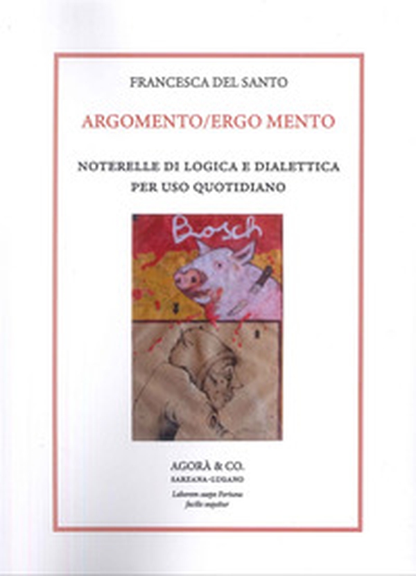 Argomento/Ergo Mento. Noterelle di logica e dialettica per uso quotidiano - Librerie.coop