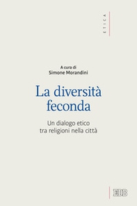 La diversità feconda. Un dialogo etico tra religioni nella città - Librerie.coop