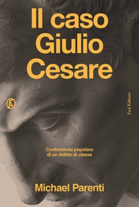 Il caso Giulio Cesare. Controstoria popolare di un delitto di classe - Librerie.coop
