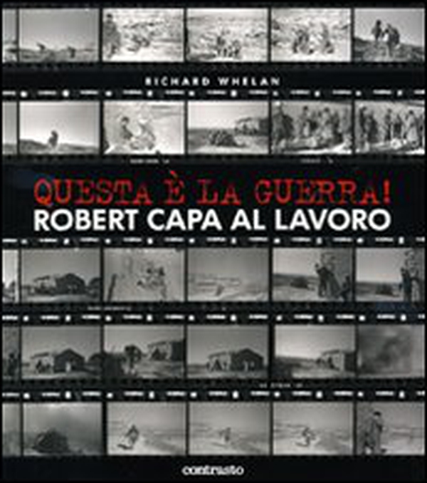 Questa è la guerra! Robert Capa al lavoro. Catalogo della mostra (Milano, 27 marzo-21 giugno 2009) - Librerie.coop