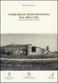 I nomi delle vie di Nonantola dal 1300 al 2011. Le trasformazioni di un sistema - Librerie.coop