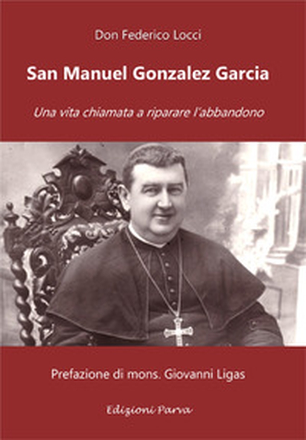 San Manuel Gonzalez Garcia. Una vita chiamata a riparare l'abbandono - Librerie.coop San Manuel Gonzalez Garcia. Una vita chiamata a riparare l'abbandono - Librerie.coop