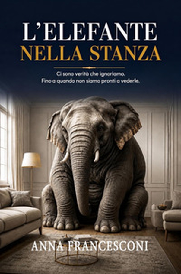 L'elefante nella stanza. Ci sono verità che ignoriamo. Fino a quando non siamo pronti a vederle - Librerie.coop