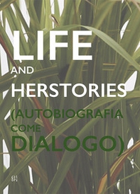 Life and Herstories (Autobiografia come Dialogo). Ediz. italiana e inglese - Librerie.coop
