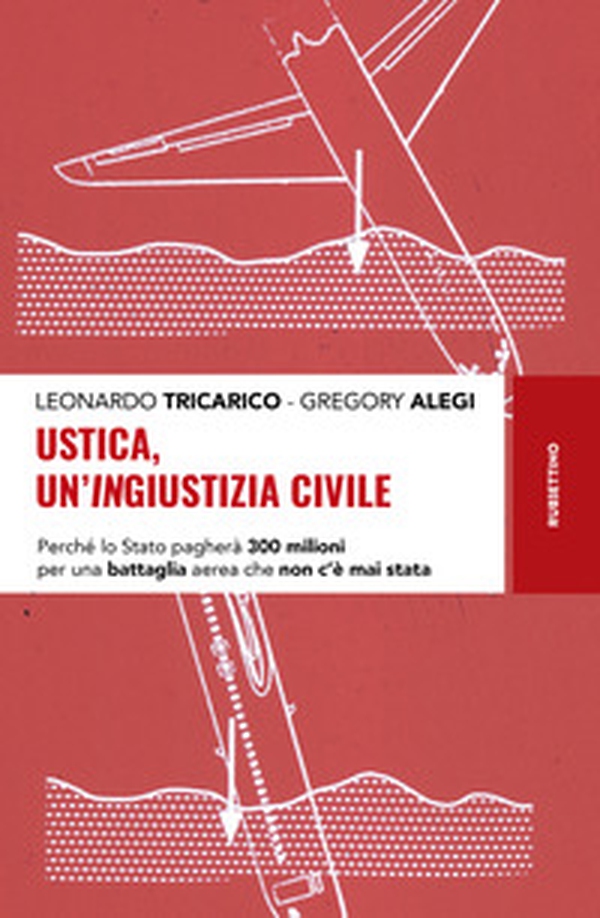 Ustica, un'ingiustizia civile. Perché lo Stato pagherà 300 milioni per una battaglia aerea che non c'è mai stata - Librerie.coop Ustica, un'ingiustizia civile. Perché lo Stato pagherà 300 milioni per una battaglia aerea che non c'è mai stata - Librerie.coop