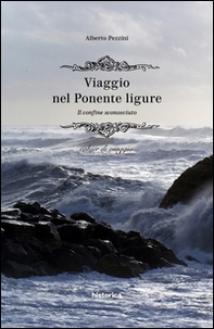 Viaggio nel Ponente ligure. Il confine sconosciuto. Cahier di viaggio - Librerie.coop