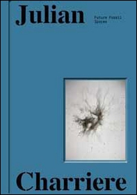 Julian Charrière. Future fossil spaces. Ediz. francese e inglese - Librerie.coop