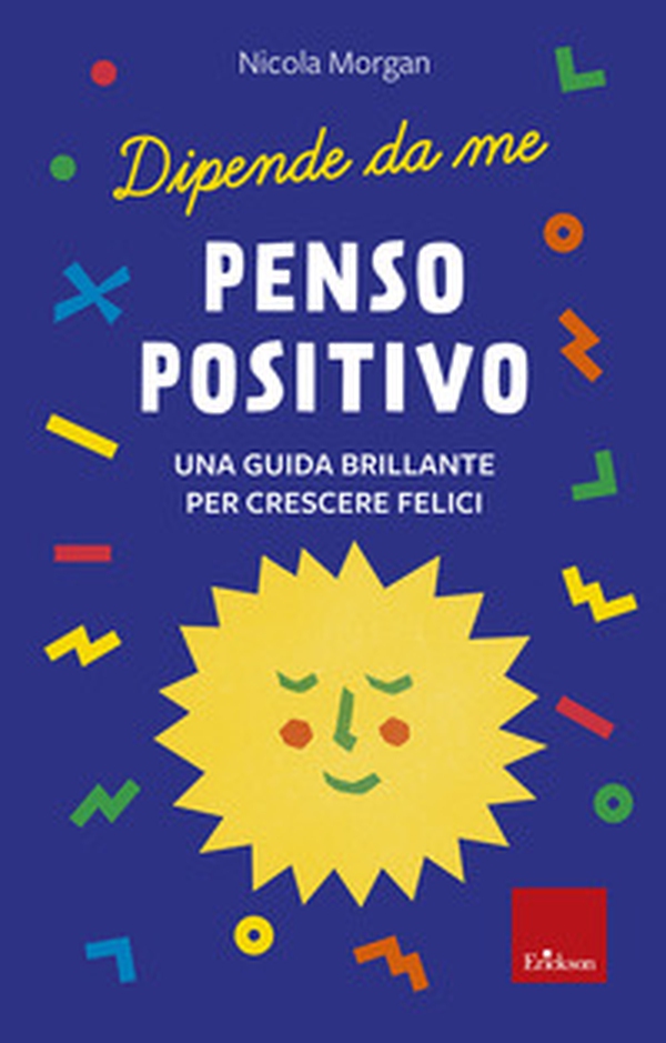 Penso positivo. Una guida brillante per crescere felici. Dipende da me - Librerie.coop Penso positivo. Una guida brillante per crescere felici. Dipende da me - Librerie.coop