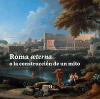 Roma æterna o la construcción de un mito - Librerie.coop