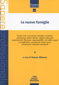 Le nuove famiglie. Unioni civili, convivenze, famiglie ricostituite: costituzione, diritti e doveri, rapporti personali e patrimoniali, filiazione, responsabilità, crisi della coppia e scioglimento, successione mortis causa, convenzioni e formule contratt - Librerie.coop