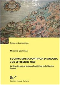 L'ultima difesa pontificia di Ancona 7-29 settembre 1860. La fine del potere temporale dei papi nelle Marche - Librerie.coop