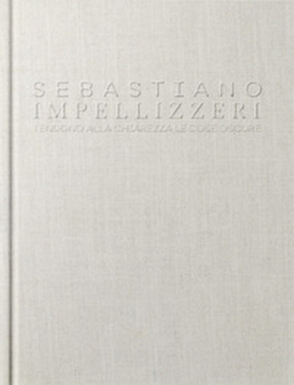 Sebastiano Impellizzeri. Tendono alla chiarezza le cose oscure - Librerie.coop Sebastiano Impellizzeri. Tendono alla chiarezza le cose oscure - Librerie.coop