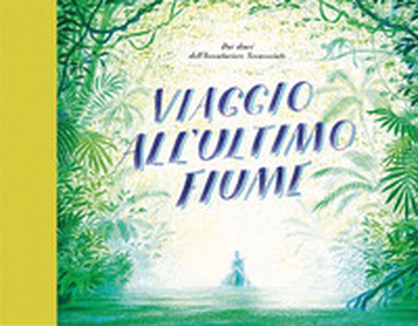 Viaggio all'ultimo fiume - Librerie.coop Viaggio all'ultimo fiume - Librerie.coop