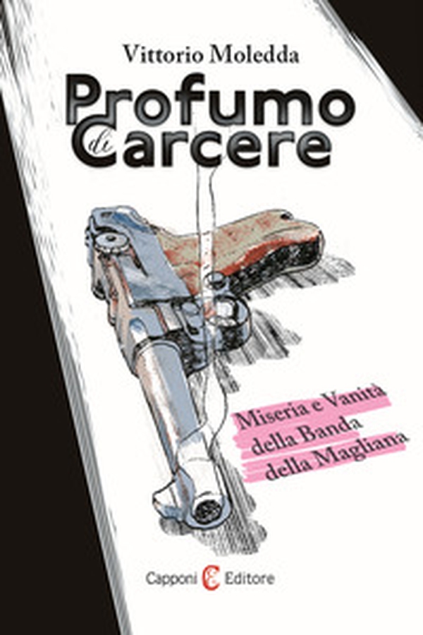 Profumo di carcere. Miseria e vanità della Banda della Magliana - Librerie.coop Profumo di carcere. Miseria e vanità della Banda della Magliana - Librerie.coop