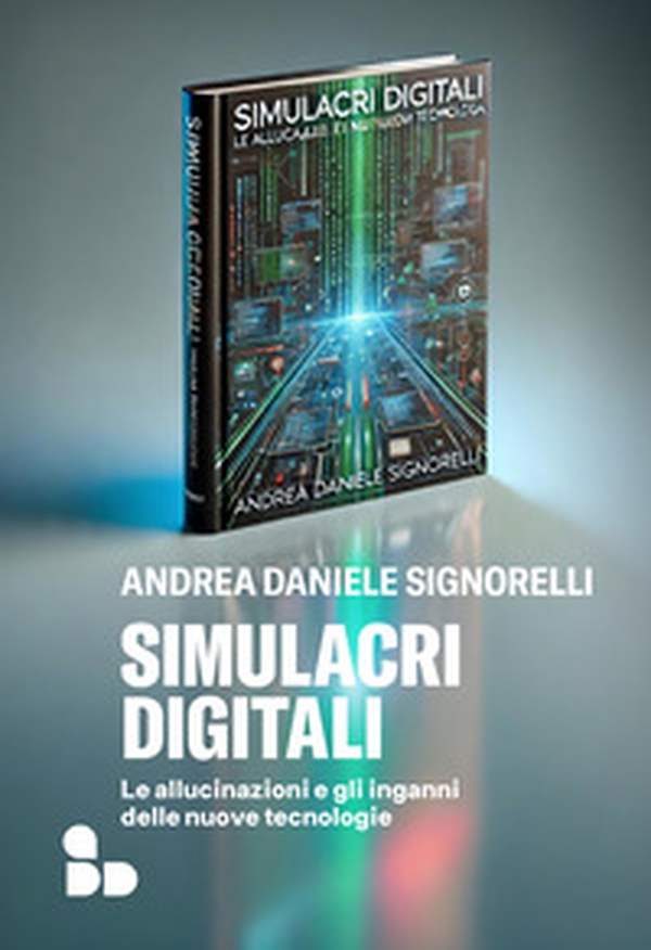 Simulacri digitali. Le allucinazioni e gli inganni delle nuove tecnologie - Librerie.coop Simulacri digitali. Le allucinazioni e gli inganni delle nuove tecnologie - Librerie.coop