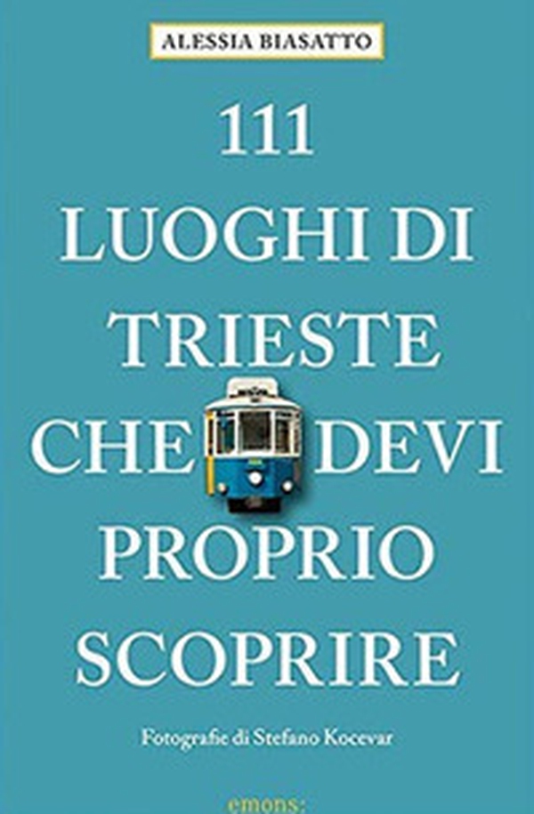 111 luoghi di Trieste che devi proprio scoprire - Librerie.coop 111 luoghi di Trieste che devi proprio scoprire - Librerie.coop