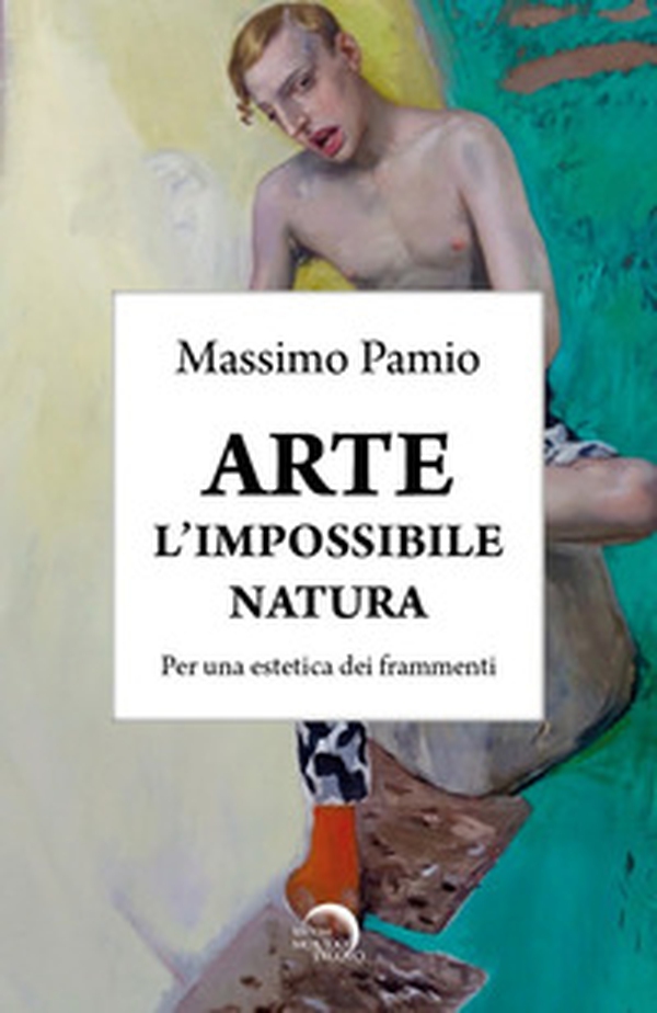 Arte. L'impossibile natura. Per una estetica dei frammenti - Librerie.coop Arte. L'impossibile natura. Per una estetica dei frammenti - Librerie.coop