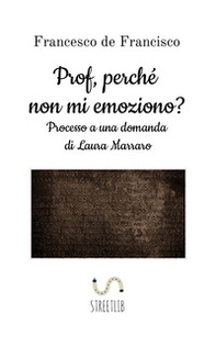 Prof, perché non mi emoziono? Processo a una domanda di Laura Marraro - Librerie.coop