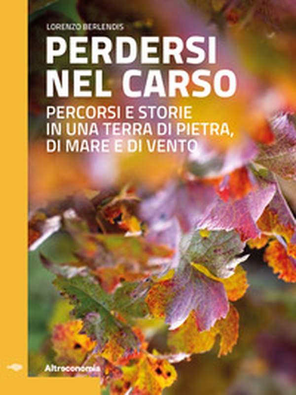 Perdersi nel Carso. Percorsi e storie in una terra di pietra, di mare e di vento - Librerie.coop Perdersi nel Carso. Percorsi e storie in una terra di pietra, di mare e di vento - Librerie.coop