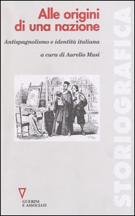 Alle origini di una nazione. Antispagnolismo e identità italiana - Librerie.coop