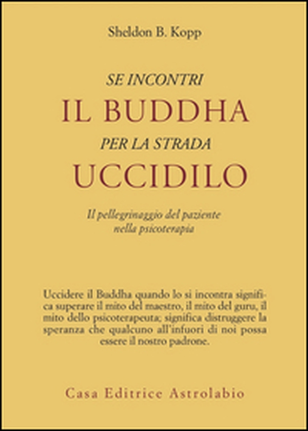 Se incontri il Buddha per la strada uccidilo. Il pellegrinaggio del paziente nella psicoterapia - Librerie.coop Se incontri il Buddha per la strada uccidilo. Il pellegrinaggio del paziente nella psicoterapia - Librerie.coop