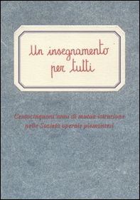 Un insegnamento per tutti. Centocinquant'anni di mutua istruzione nelle società operaie piemontesi - Librerie.coop