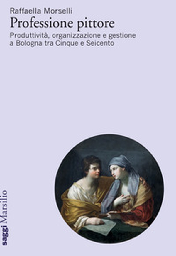Professione pittore. Produttività, organizzazione e gestione a Bologna tra Cinque e Seicento - Librerie.coop Professione pittore. Produttività, organizzazione e gestione a Bologna tra Cinque e Seicento - Librerie.coop