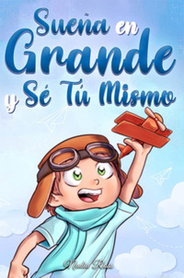 Sueña en grande y sé tú mismo. Historias motivadoras para niños sobre la autoestima, la confianza, el valor y la amistad - Librerie.coop Sueña en grande y sé tú mismo. Historias motivadoras para niños sobre la autoestima, la confianza, el valor y la amistad - Librerie.coop