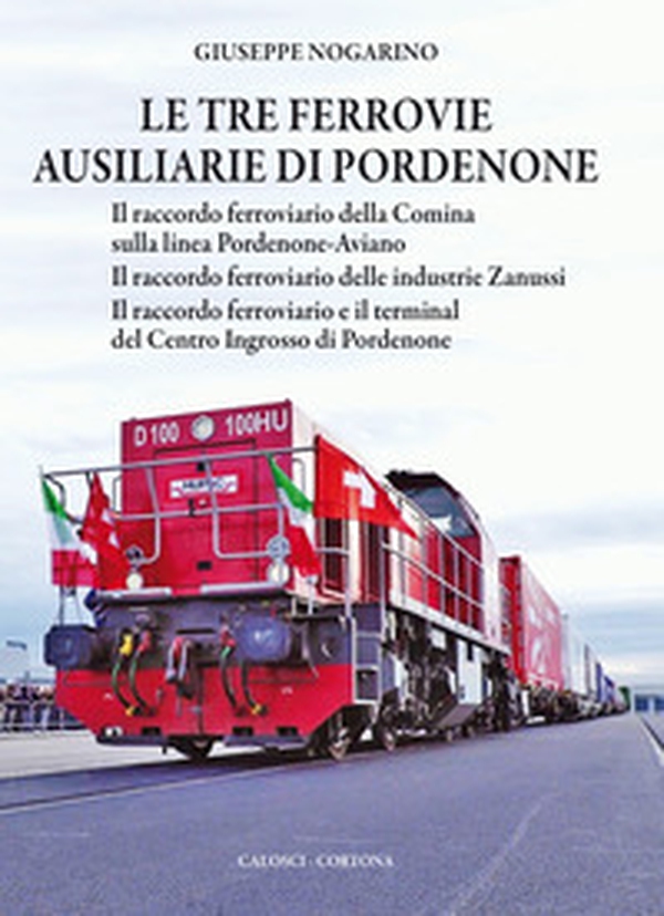 Le tre ferrovie ausiliarie di Pordenone. Il raccordo ferroviario della Comina sulla linea Pordenone-Aviano-Il raccordo ferroviario delle industrie Zanussi-Il raccordo ferroviario e il terminal del Centro Ingrosso di Pordenone - Librerie.coop Le tre ferrovie ausiliarie di Pordenone. Il raccordo ferroviario della Comina sulla linea Pordenone-Aviano-Il raccordo ferroviario delle industrie Zanussi-Il raccordo ferroviario e il terminal del Centro Ingrosso di Pordenone - Librerie.coop