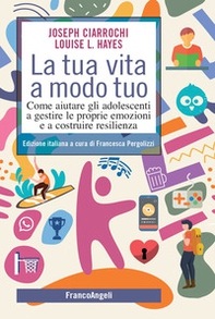 La tua vita a modo tuo. Come aiutare gli adolescenti a gestire le proprie emozioni e a costruire resilienza - Librerie.coop