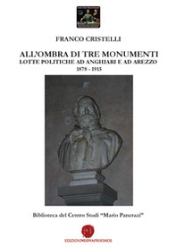 All'ombra di tre monumenti. Lotte politiche ad Anghiari e ad Arezzo 1878-1915. Biblioteca del Centro Studi «Mario Pancrazi» - Librerie.coop All'ombra di tre monumenti. Lotte politiche ad Anghiari e ad Arezzo 1878-1915. Biblioteca del Centro Studi «Mario Pancrazi» - Librerie.coop