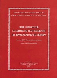 Libri e biblioteche: le letture dei frati mendicanti tra Rinascimento ed età moderna. Atti del XLVI Convegno internazionale (Assisi, 18-20 ottobre 2018) - Librerie.coop