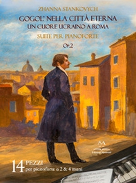 Gogol' nella città eterna. Un cuore ucraino a Roma. Suite per pianoforte op.2 - Librerie.coop