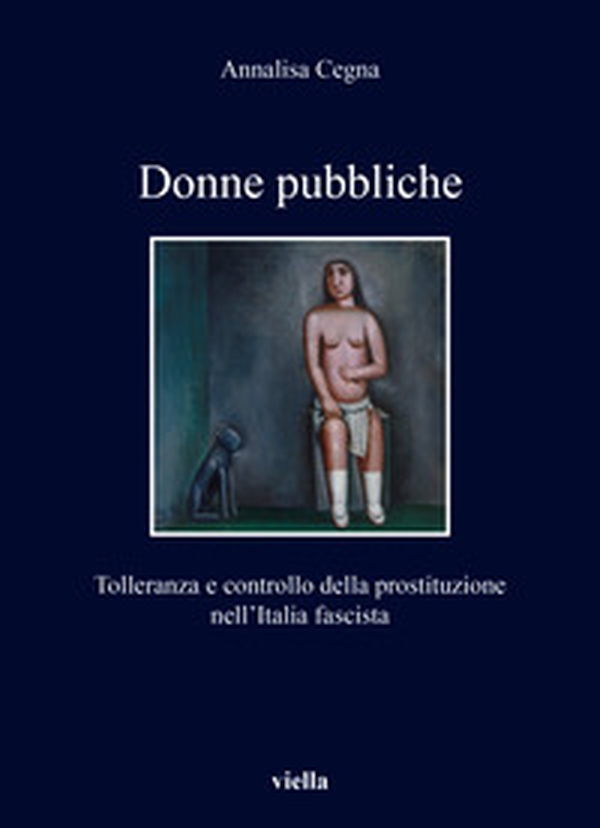 Donne pubbliche. Tolleranza e controllo della prostituzione nell'Italia fascista - Librerie.coop Donne pubbliche. Tolleranza e controllo della prostituzione nell'Italia fascista - Librerie.coop