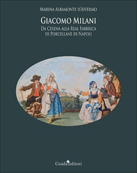 Giacomo Milani. Da Cesena alla Real Fabbrica di Porcellane di Napoli - Librerie.coop