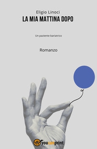 La mia mattina dopo. Un paziente bariatrico - Librerie.coop