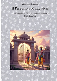Il paradiso può attendere. I cani antichi di Siberia, Sudest Asiatico, Indo-Pacifico - Librerie.coop