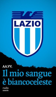 Il mio sangue è biancoceleste. Storie di Lazio e di grandi laziali - Librerie.coop Il mio sangue è biancoceleste. Storie di Lazio e di grandi laziali - Librerie.coop