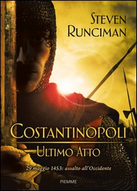 Costantinopoli, ultimo atto. 29 maggio 1453: assalto all'Occidente - Librerie.coop