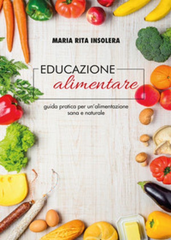 Educazione alimentare. Guida pratica per un'alimentazione sana e naturale - Librerie.coop Educazione alimentare. Guida pratica per un'alimentazione sana e naturale - Librerie.coop