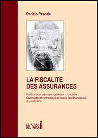 La fiscalité des assurances. Planification et prévoyance privée en Suisse latine. Opportunités et contraintes de la fiscalité dans le processus de planication - Librerie.coop